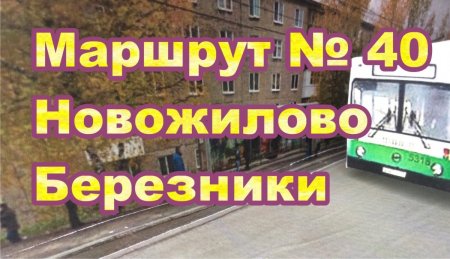 Маршрут № 40  #Новожилово - пл.Юбилейная — Груз.Авто #расписаниеавтобусовберезники - копия.jpg
